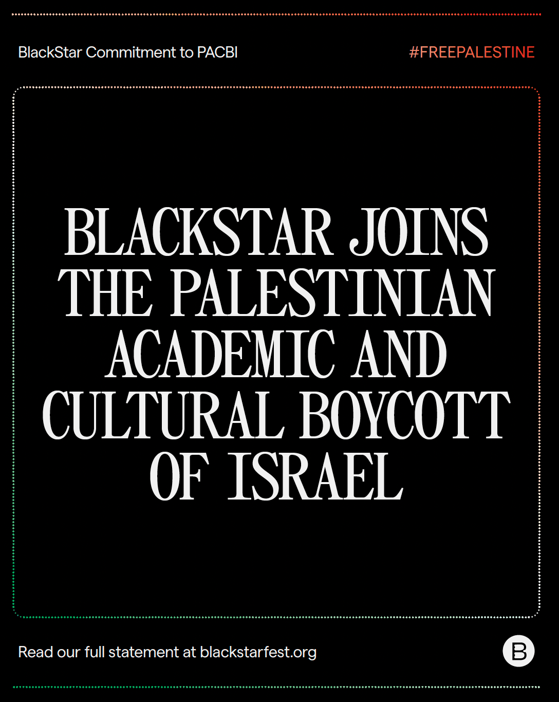 A graphic with large text that says “BlackStar Joins the Palestinian Academic and Cultural Boycott of Israel.” There is smaller text beneath that says “Read our full statement at blackstarfest.org/pacbi.”