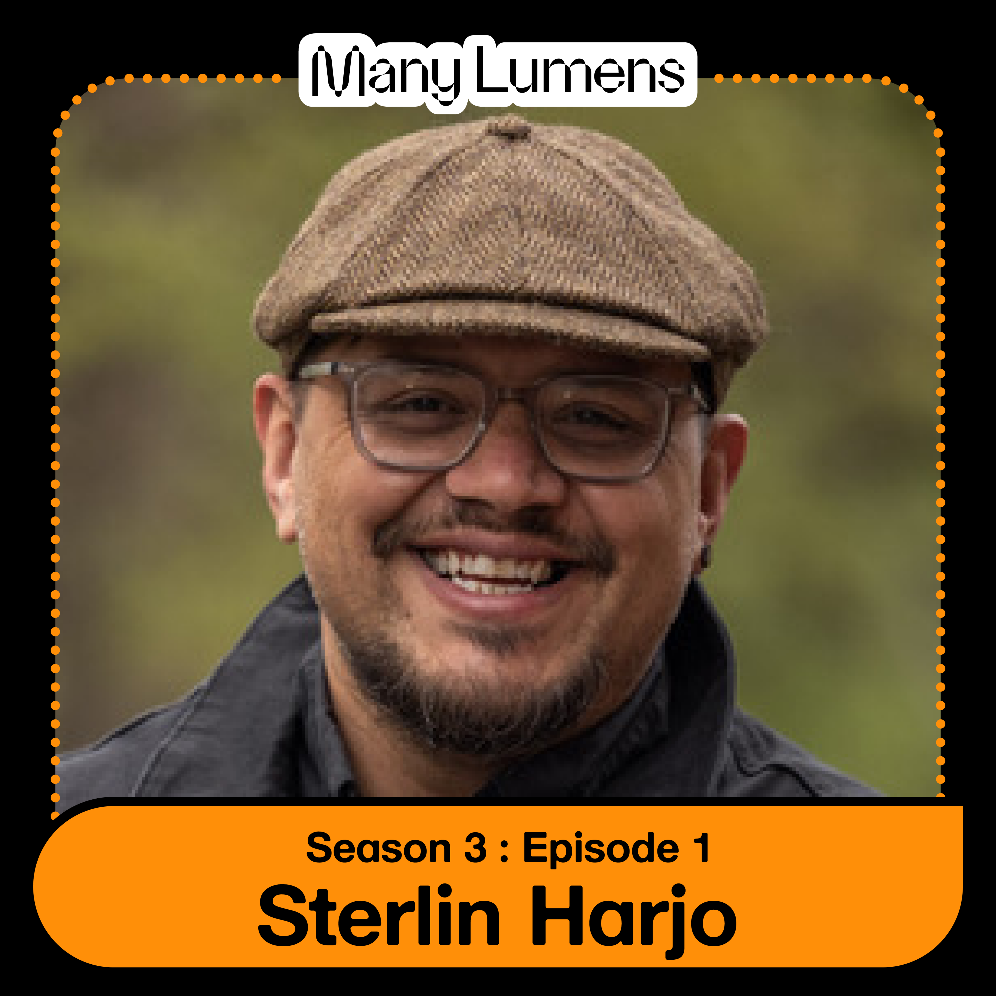 A graphic with a photo of Sterlin Harjo. He is an Indigenous man. He is standing outside, he is wearing a cap and glasses. He is smiling. On the graphic it says "Many Lumens. Season 3: Episode 1. Sterlin Harjo."