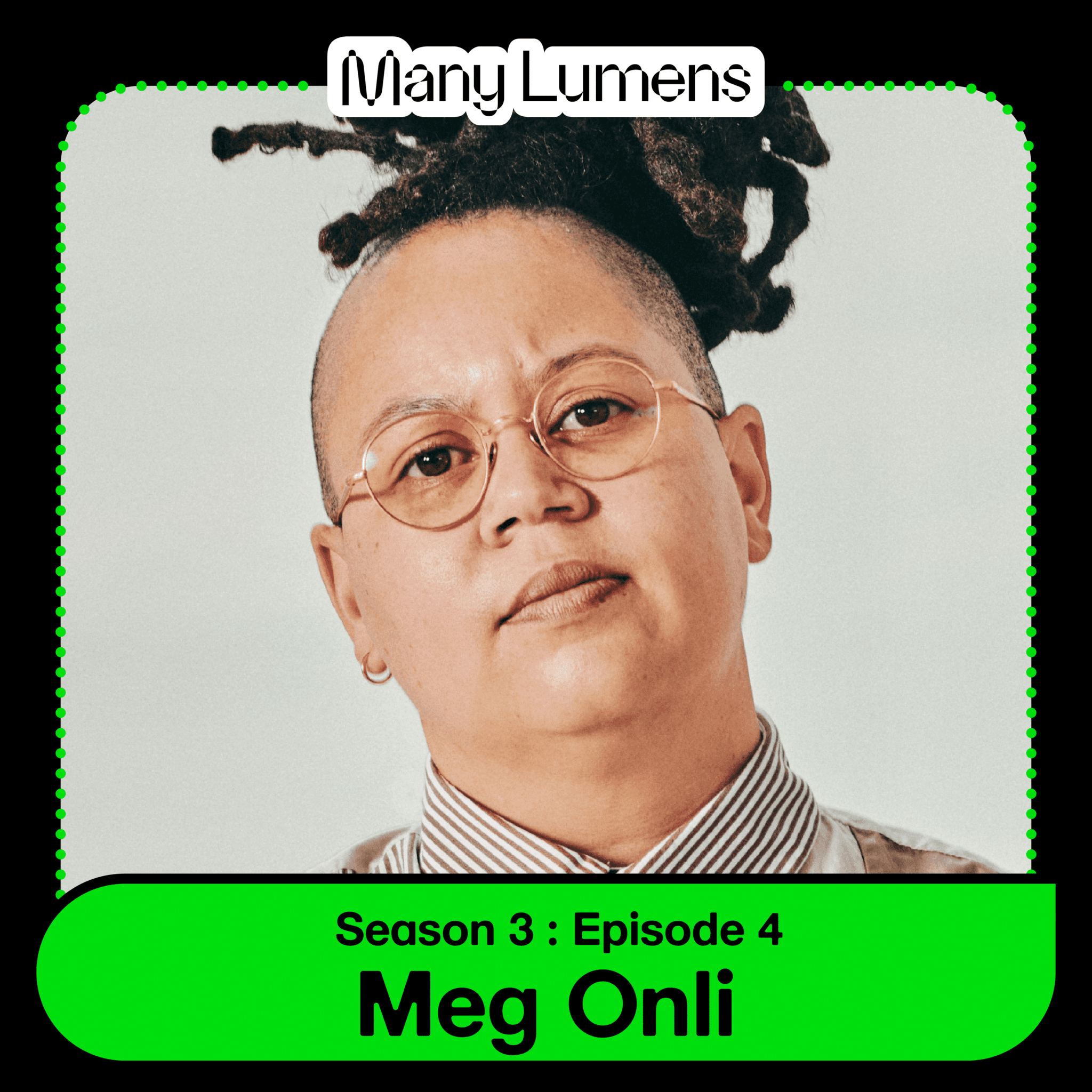 A graphic with a headshot photo of Meg Onli. They have a light skin-tone. The sides of their head are shaven and they have long locs tied up into a bun. They are wearing a mutli-patterned button down shirt. Beneath is text that says "Season 3: Episode 4." Above is the Many Lumens logo.